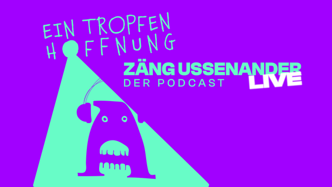 Live-Podcast "ZÄNG USSENANDER": Ein Tropfen Hoffnung