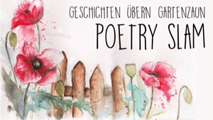 Poetry Slam "Geschichten übern Gartenzaun"