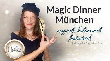 Magic Dinner München mit Orélie  - magisch, kulinarisch, fantastisch