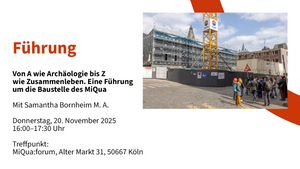Führung: Von A wie Archäologie bis Z wie Zusammenleben. Eine Führung um die Baustelle des MiQua mit Samantha Bornheim M. A.
