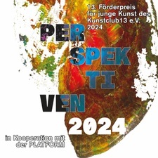 PERSPEKTIVEN 2024: Förderpreis für junge Kunst des Kunstclub13 e.V. in Kooperation mit der PLATFORM