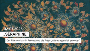 „Séraphine“. Der Film von Martin Provost und die Frage „wie es eigentlich gewesen“