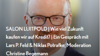 Titelbild der Veranstaltung SALON LUITPOLD | Wie viel Zukunft kaufen wir auf Kredit? | Ein Gespräch mit Lars P. Feld & Niklas Potrafke; Moderation Christine Begemann