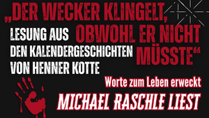 „Der Wecker klingelt,  obwohl er nicht müsste“ - Lesung aus den Kalendergeschichten von Henner Kotte - Worte zum Leben erweckt, Michael Raschle liest