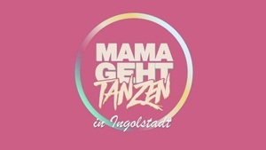 MAMAGEHTTANZEN Die erfolgreiche Partyreihe für Mütter