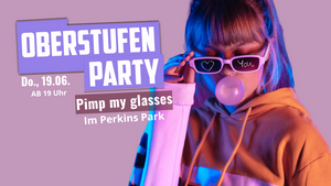 Oberstufenparty ab 16 – Pimp my glasses| Do., 19.06.2025 im Perkins Park