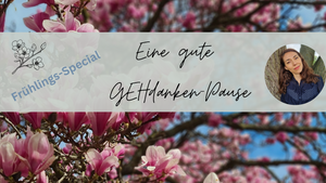 Eine gute GEHdanken-Pause Frühlings-Special