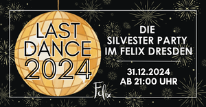 LAST DANCE 2024 - Die Silvesterparty im Felix Dresden!