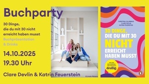 PREVIEW: Buchparty! "30 Dinge, die du mit 30 nicht erreicht haben musst" mit Clare Devlin und Katrin Feuerstein