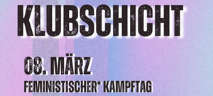 Klubschicht - FEMINISTISCHER* Kampftag - Techno