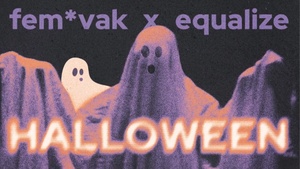 fem*vak x equalize: Halloween Special