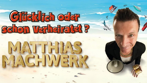 "Glücklich oder schon verheiratet?" mit Mathias Machwerk