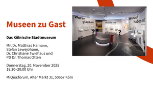 Museen zu Gast: Das Kölnische Stadtmuseum mit Dr. Matthias Hamann, Stefan Lewejohann, Dr. Christiane Twiehaus und PD Dr. Thomas Otten