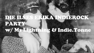 DIE ILSES ERIKA INDIEROCK PARTY w/ Ms Lightning & Indie.Tonne