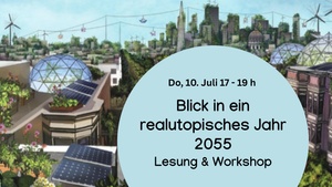 Lesung & Workshop: Blick in eine realutopische Zukunft 2055