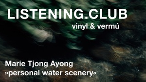 Listening.Club with Marie Tjong Ayong | »personal water scenery«