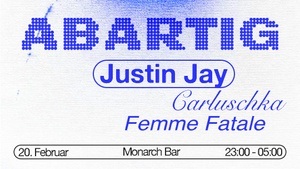 ABARTIG w/ Justin Jay, Carluschka, Femme Fatale