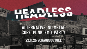Headless • Alternative-NuMetal-Core-PopPunk-Emo-Party • Schaubude Kiel
