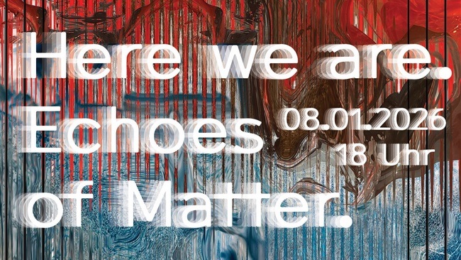Here we are. Echoes of Matter. Katharina Lehmann, Ulrike Markus.