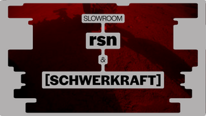 SLOWROOM w/ rsn & [SCHWERKRAFT] • LIVE