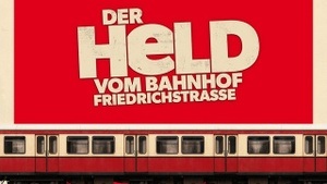 Der Held vom Bahnhof Friedrichstrasse