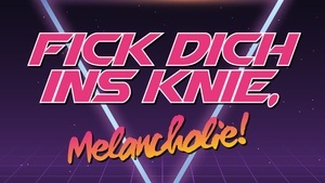 Fick dich ins Knie, Melancholie!