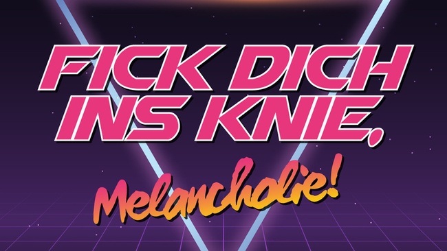 Fick dich ins Knie, Melancholie!