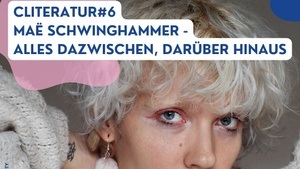 CLITERATUR #6 | MAË SCHWINGHAMMER ALLES DAZWISCHEN, DARÜBER HINAUS