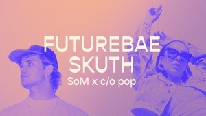 SoM x c/o pop // FUTUREBAE + SKUTH