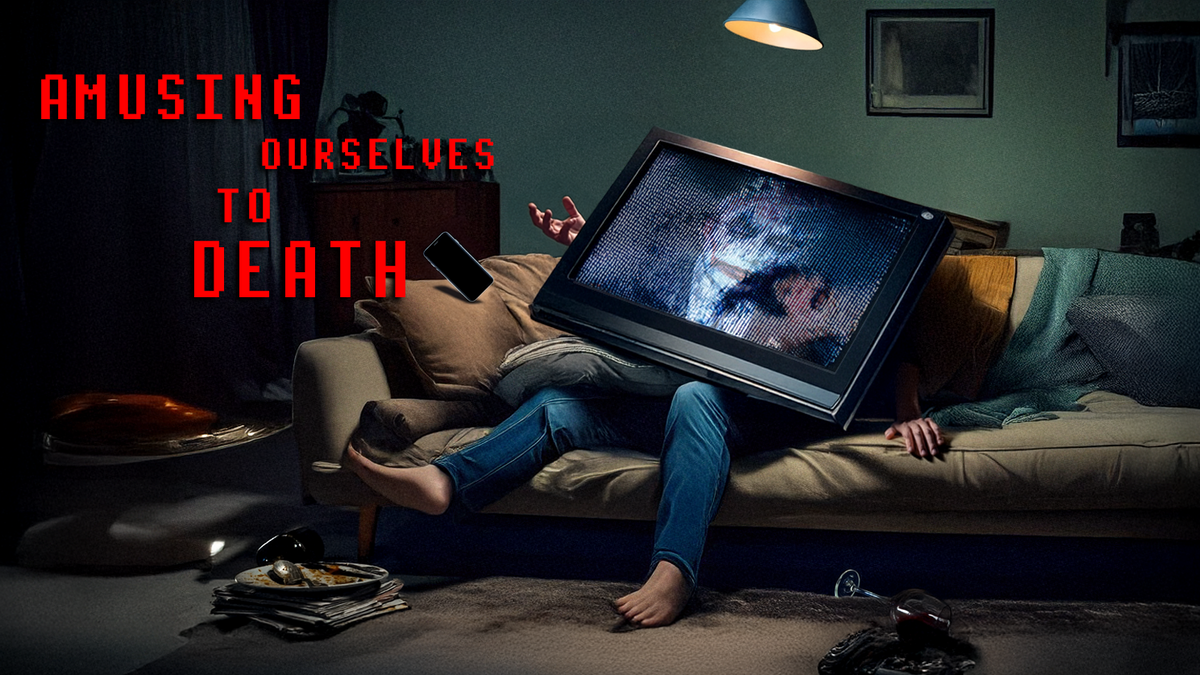AMUSING OURSELVES TO DEATH
