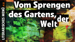 Literarisches Menü: Vom Sprengen des Gartens, der Welt