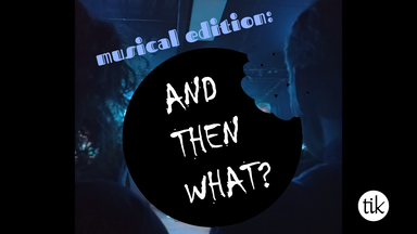 And then what? Musical Edition