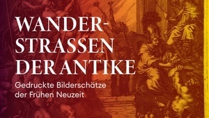 Ausstellung: Wanderstraßen der Antike. Gedruckte Bilderschätze der Frühen Neuzeit