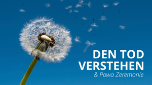 Den Tod verstehen & Powa Zeremonie