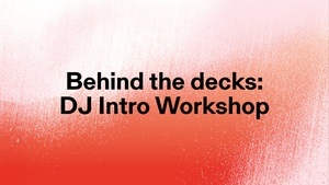 Behind the decks: DJ Intro Workshop