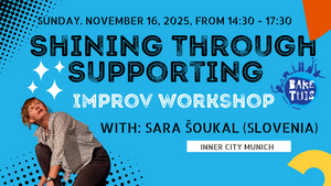 - Improv Workshop - Shining Through Supporting  with guest: Sara Šoukal (Slovenia)