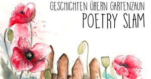 Poetry Slam "Geschichten übern Gartenzaun"