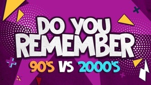 DO YOU REMEMBER - 90s vs. 2000er