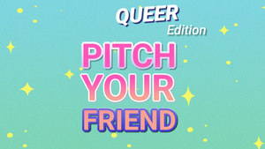 Pitch Your Friend: Queer Edition