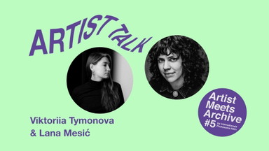 Artist Meets Archive #5: Artist Talk mit Viktoriia Tymonova und Lana Mesić
