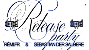 Doppel Release Party w/ RÉMIFR & SEBASTIAN DER SAUBERE