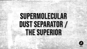 Supermolecular Dust Separator / The Superior