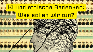 Vortrag: KI und ethische Bedenken - Was sollen wir tun?