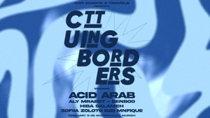 Cutting Borders - 1st Edition: Acid Arab, Aly Mrabet, Benboo, Hiba Salameh, Sofiia Zoloto B2B Mnfique