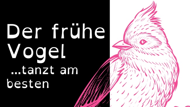 Der frühe Vogel ... tanzt am besten