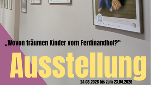 Audiovisuelle Ausstellung: Wovon träumen Kinder vom Ferdinandhof? - Zukunftsvorstellungen von Kindern im Kontext von Migration und Kinderrechten -