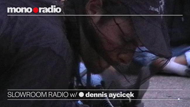 mono•radio: SLOWROOM RADIO w/ dennis aycicek