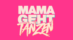 MAMA GEHT TANZEN