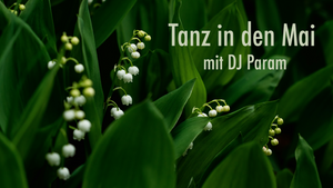 TANZ IN DEN MAI mit DJ Param