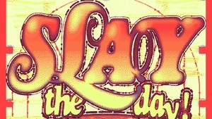Slay the day!